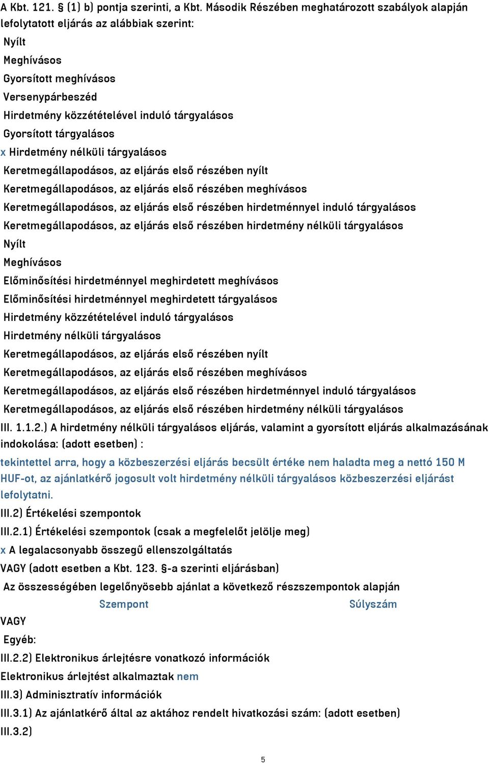 Gyorsított tárgyalásos x Hirdetmény nélküli tárgyalásos Keretmegállapodásos, az eljárás első részében nyílt Keretmegállapodásos, az eljárás első részében meghívásos Keretmegállapodásos, az eljárás