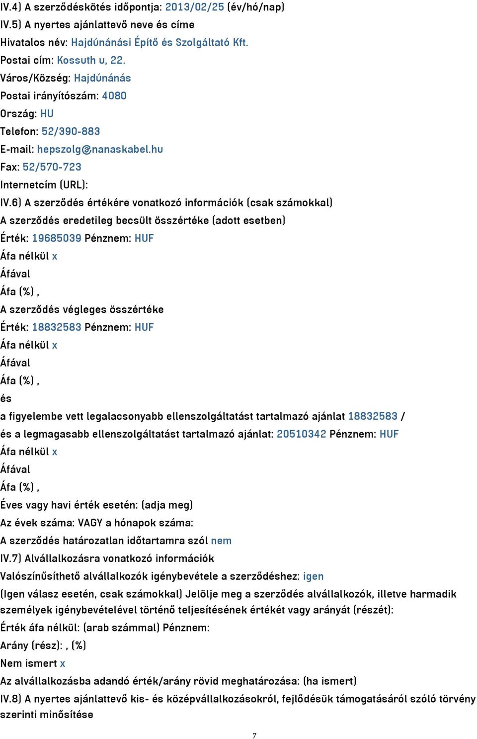 6) A szerződés értékére vonatkozó információk (csak számokkal) A szerződés eredetileg becsült összértéke (adott esetben) Érték: 19685039 Pénznem: HUF Áfa nélkül x A szerződés végleges összértéke