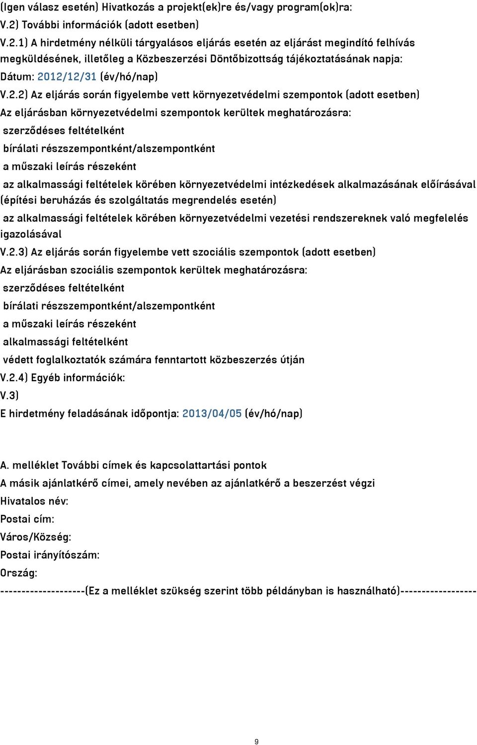 1) A hirdetmény nélküli tárgyalásos eljárás esetén az eljárást megindító felhívás megküldésének, illetőleg a Közbeszerzési Döntőbizottság tájékoztatásának napja: Dátum: 20