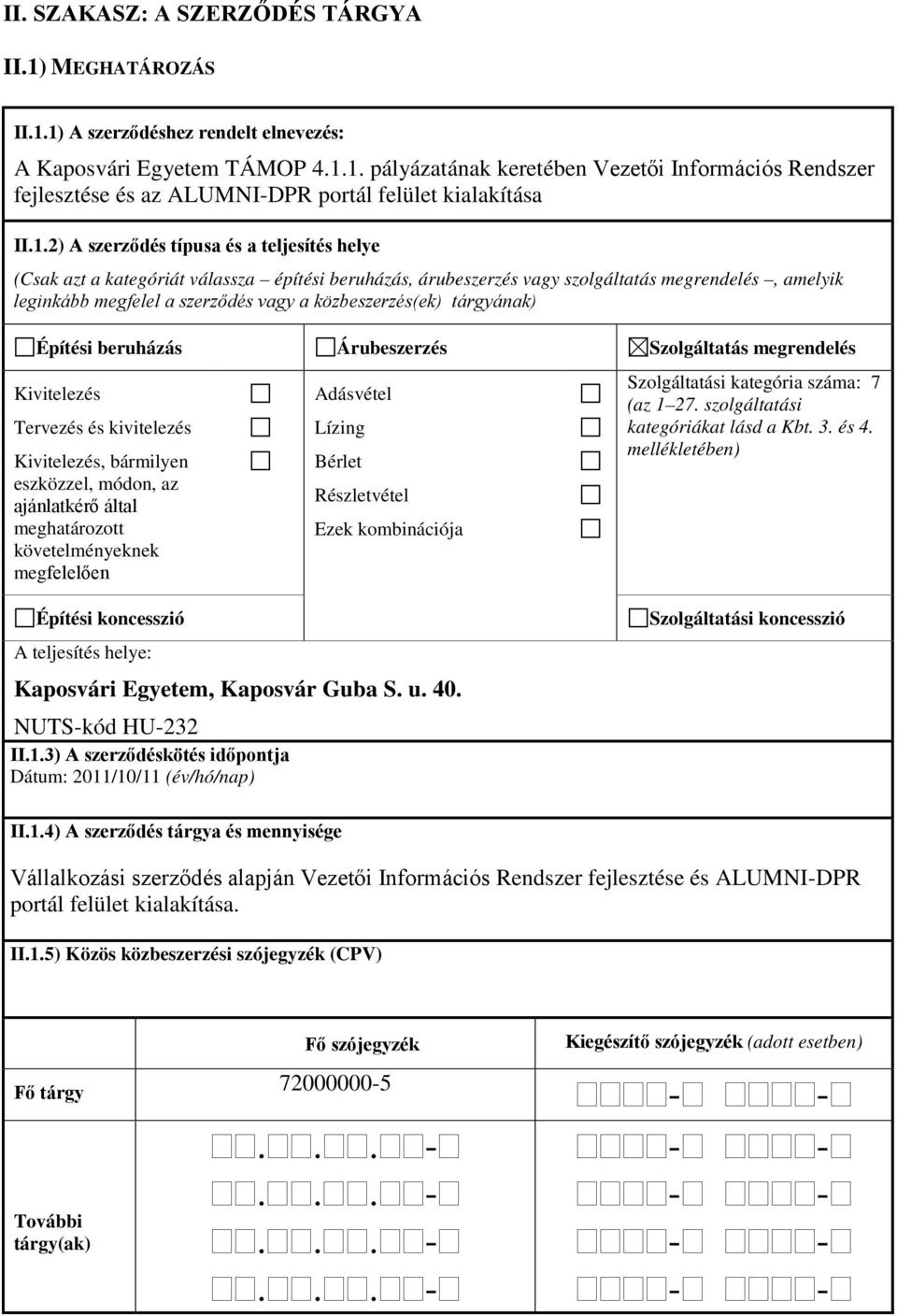 közbeszerzés(ek) tárgyának) Építési beruházás Árubeszerzés Szolgáltatás megrendelés Kivitelezés Tervezés és kivitelezés Kivitelezés, bármilyen eszközzel, módon, az ajánlatkérő által meghatározott