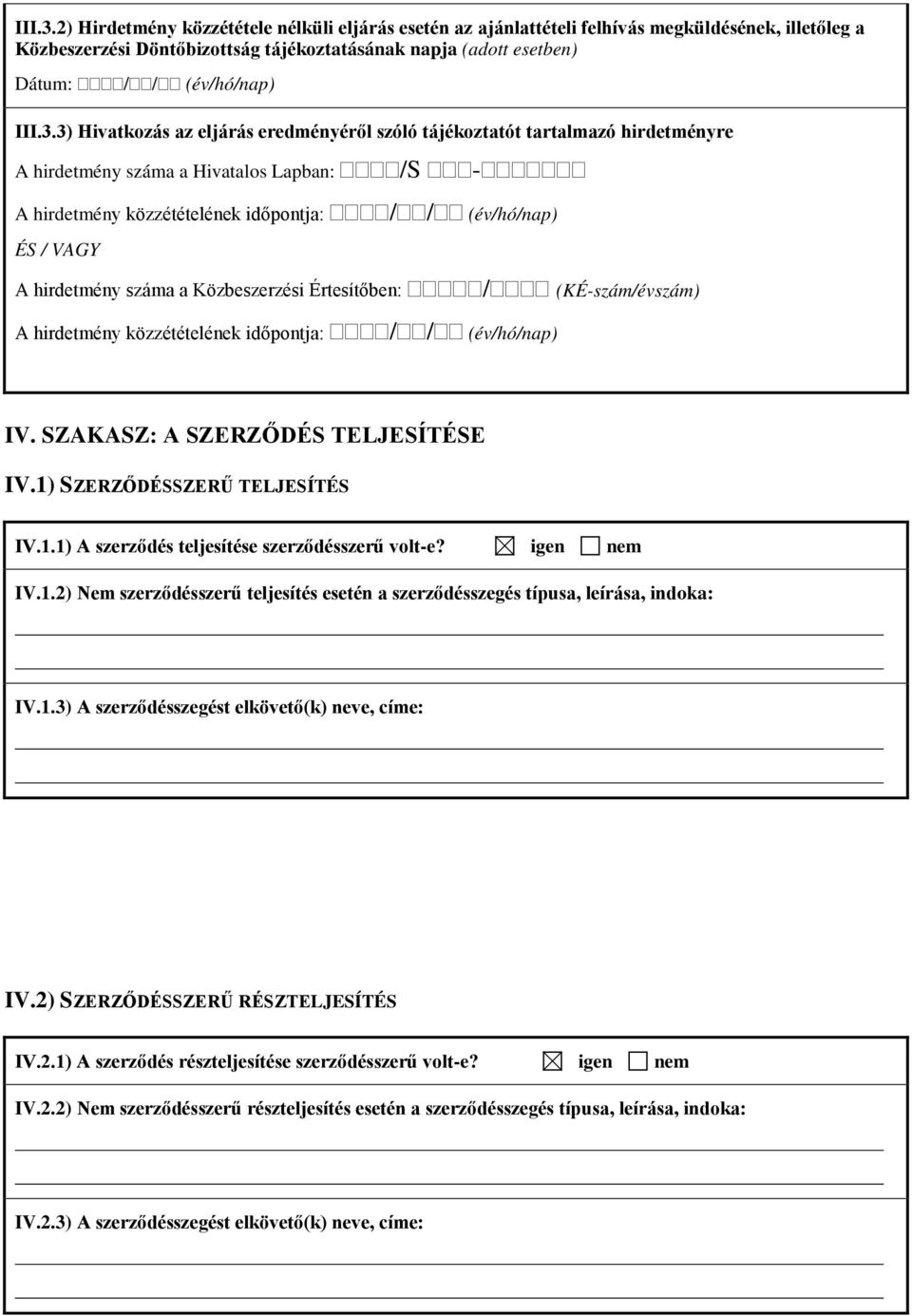 Hivatkozás az eljárás eredményéről szóló tájékoztatót tartalmazó hirdetményre A hirdetmény száma a Hivatalos Lapban: /S - A hirdetmény közzétételének időpontja: // (év/hó/nap) ÉS / VAGY A hirdetmény