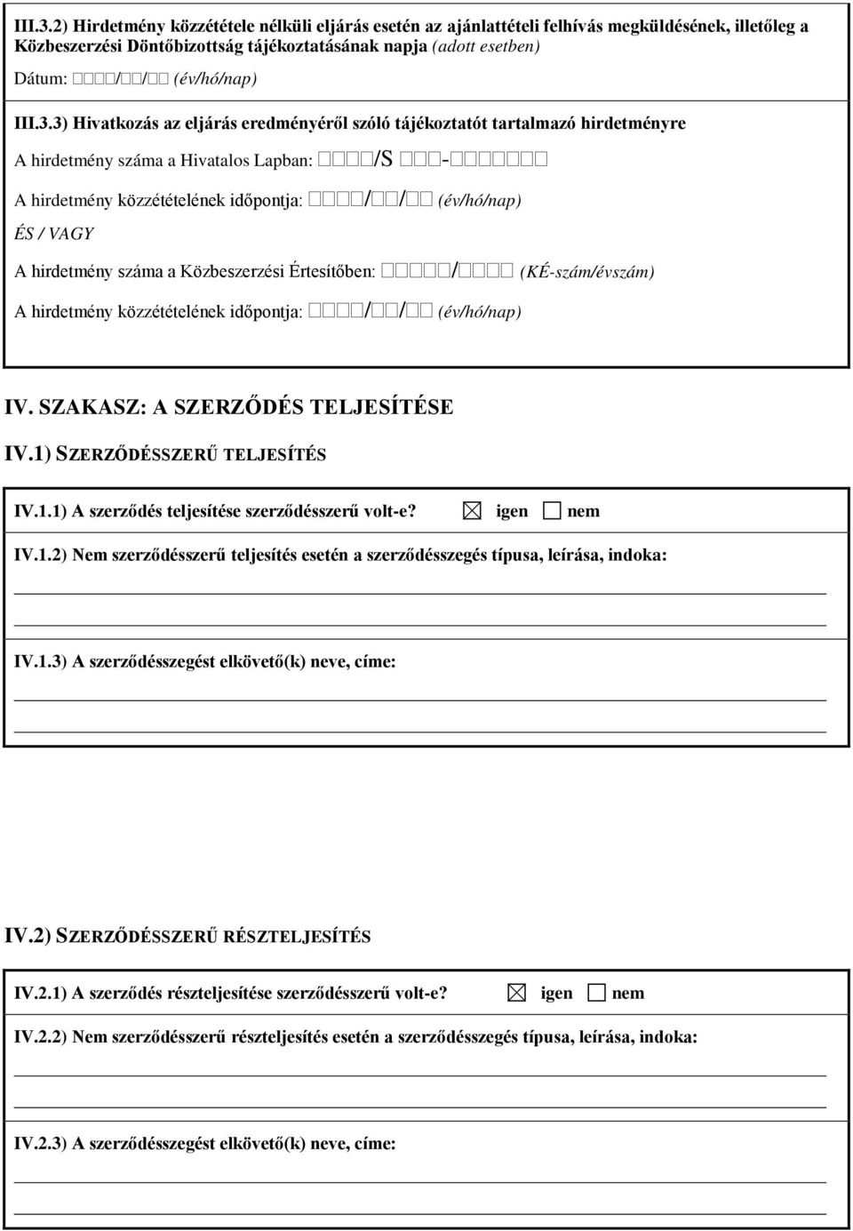 Hivatkozás az eljárás eredményéről szóló tájékoztatót tartalmazó hirdetményre A hirdetmény száma a Hivatalos Lapban: /S - A hirdetmény közzétételének időpontja: // (év/hó/nap) ÉS / VAGY A hirdetmény