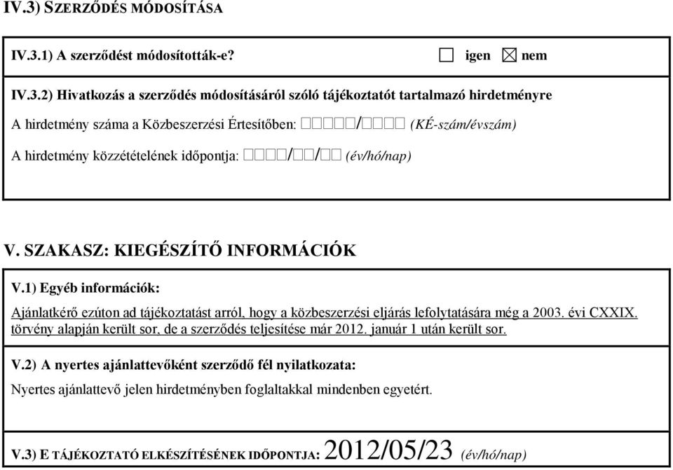 1) Egyéb információk: Ajánlatkérő ezúton ad tájékoztatást arról, hogy a közbeszerzési eljárás lefolytatására még a 2003. évi CXXIX.