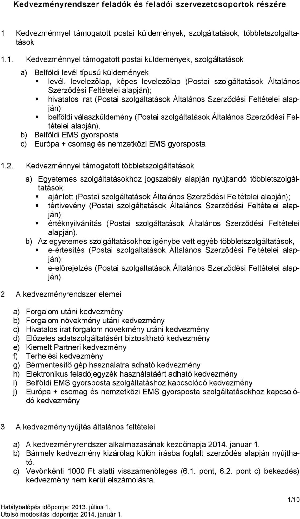 1. Kedvezménnyel támogatott postai küldemények, szolgáltatások a) Belföldi levél típusú küldemények levél, levelezőlap, képes levelezőlap (Postai szolgáltatások Általános Szerződési Feltételei