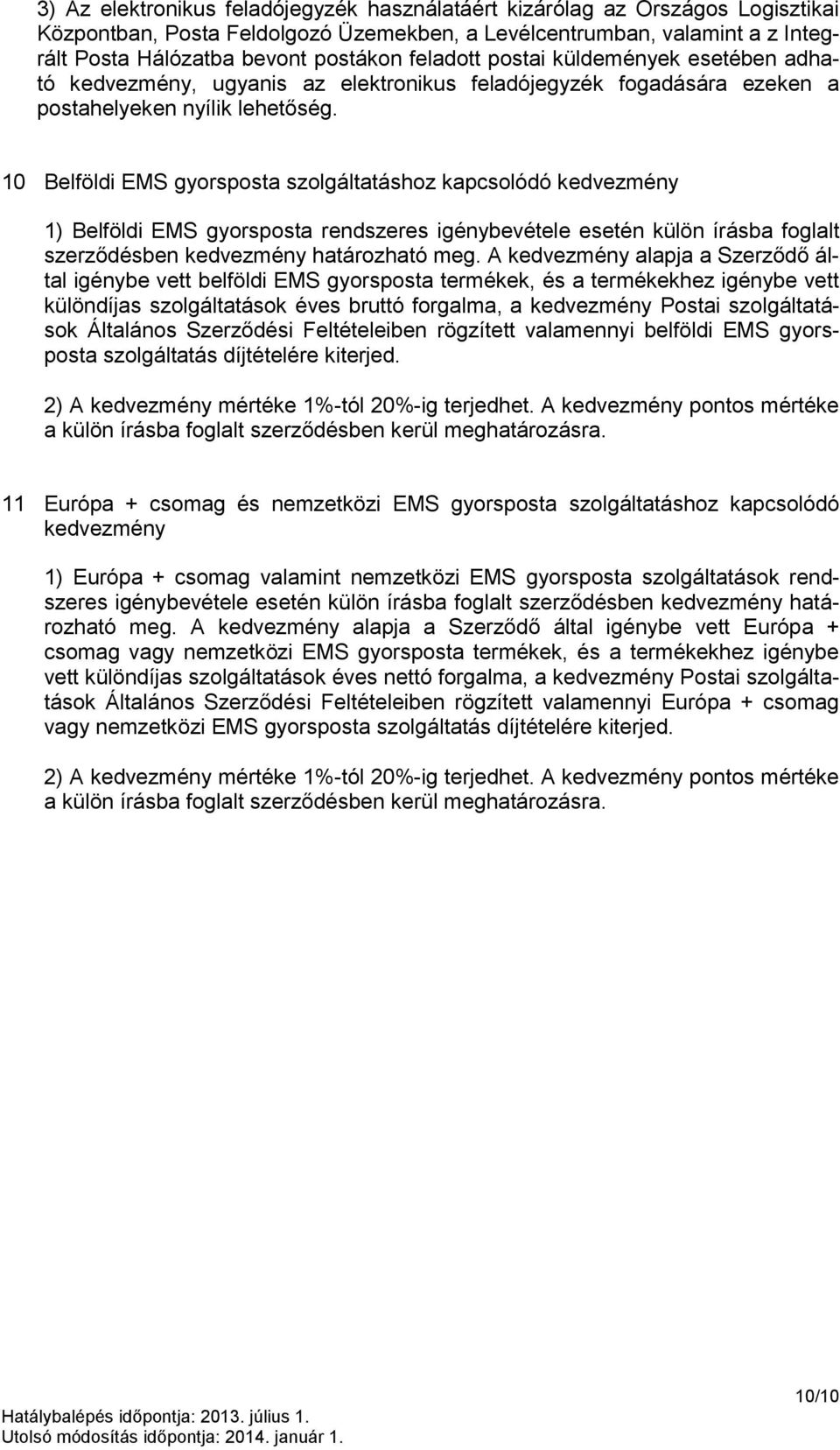 10 Belföldi EMS gyorsposta szolgáltatáshoz kapcsolódó kedvezmény 1) Belföldi EMS gyorsposta rendszeres igénybevétele esetén külön írásba foglalt szerződésben kedvezmény határozható meg.