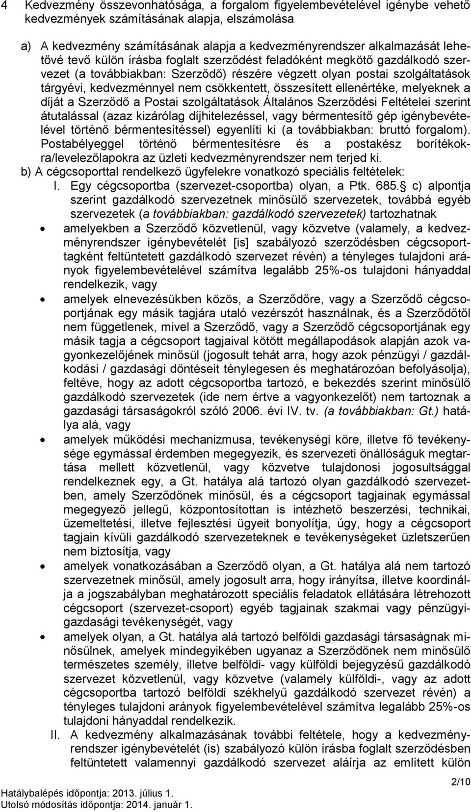 összesített ellenértéke, melyeknek a díját a Szerződő a Postai szolgáltatások Általános Szerződési Feltételei szerint átutalással (azaz kizárólag díjhitelezéssel, vagy bérmentesítő gép