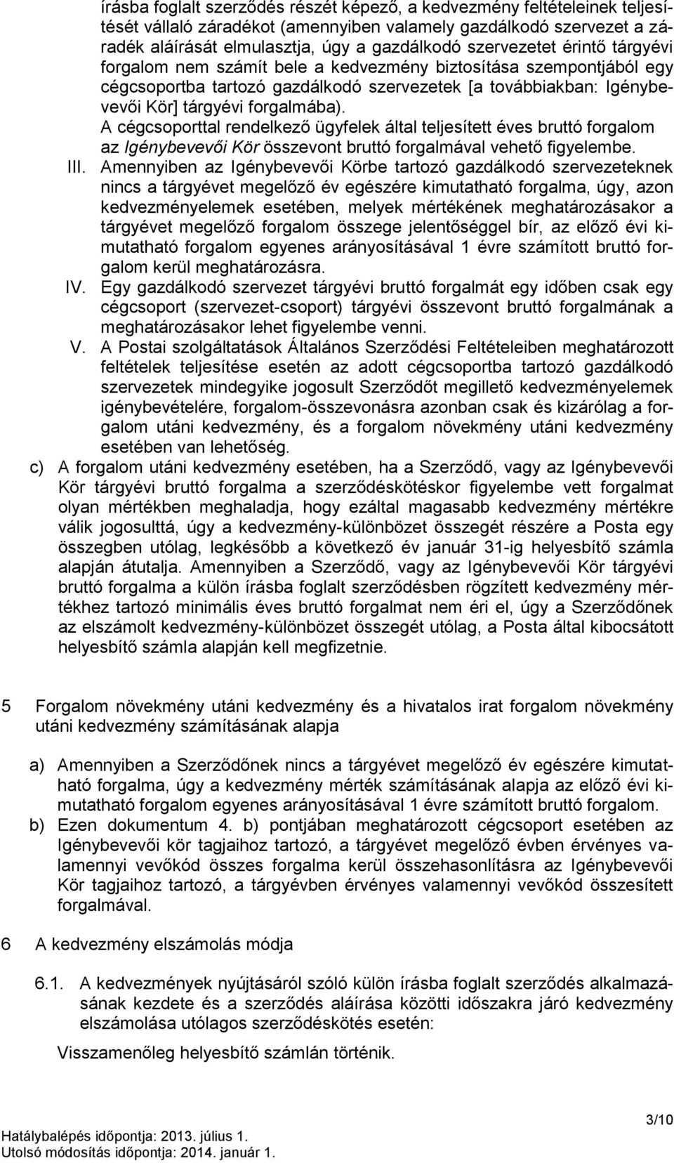 A cégcsoporttal rendelkező ügyfelek által teljesített éves bruttó forgalom az Igénybevevői Kör összevont bruttó forgalmával vehető figyelembe. III.