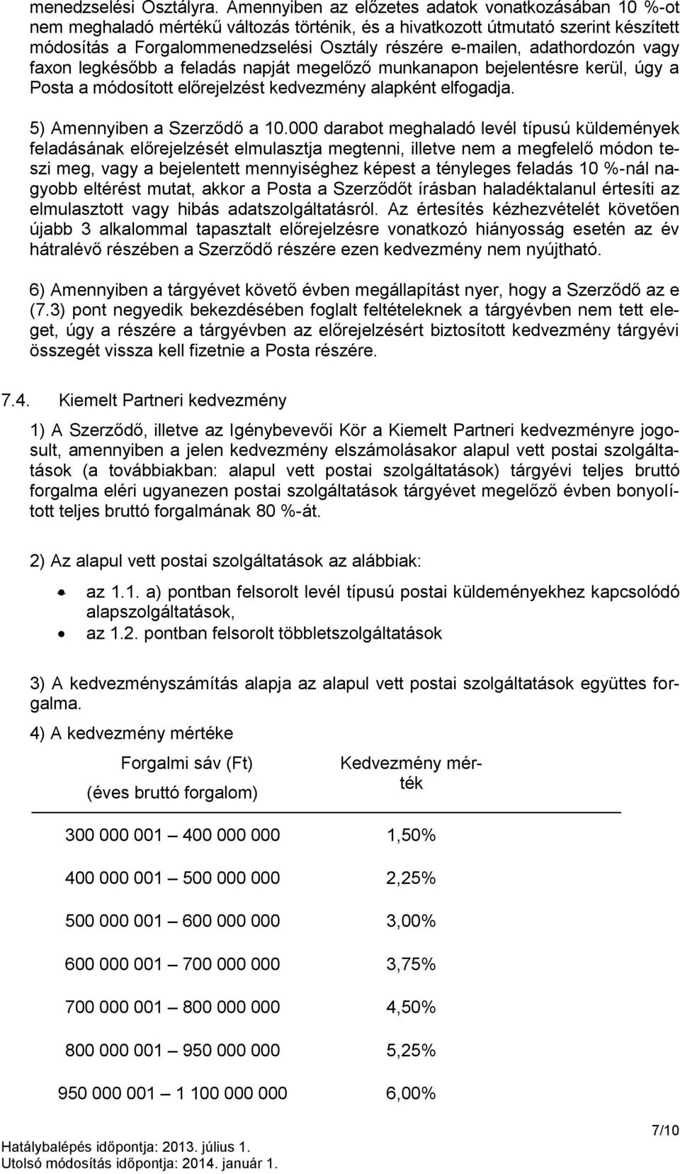 adathordozón vagy faxon legkésőbb a feladás napját megelőző munkanapon bejelentésre kerül, úgy a Posta a módosított előrejelzést kedvezmény alapként elfogadja. 5) Amennyiben a Szerződő a 10.