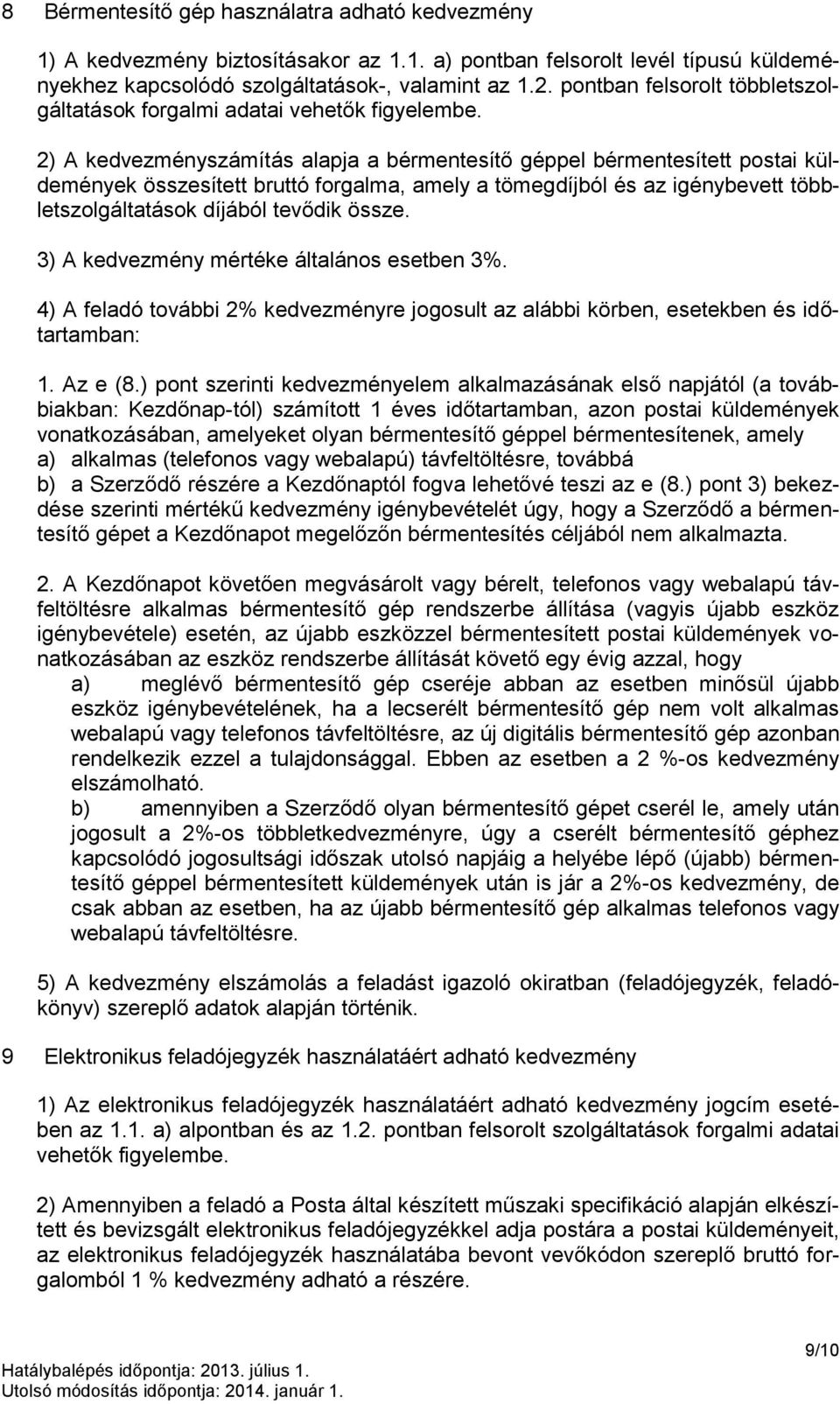 2) A kedvezményszámítás alapja a bérmentesítő géppel bérmentesített postai küldemények összesített bruttó forgalma, amely a tömegdíjból és az igénybevett többletszolgáltatások díjából tevődik össze.