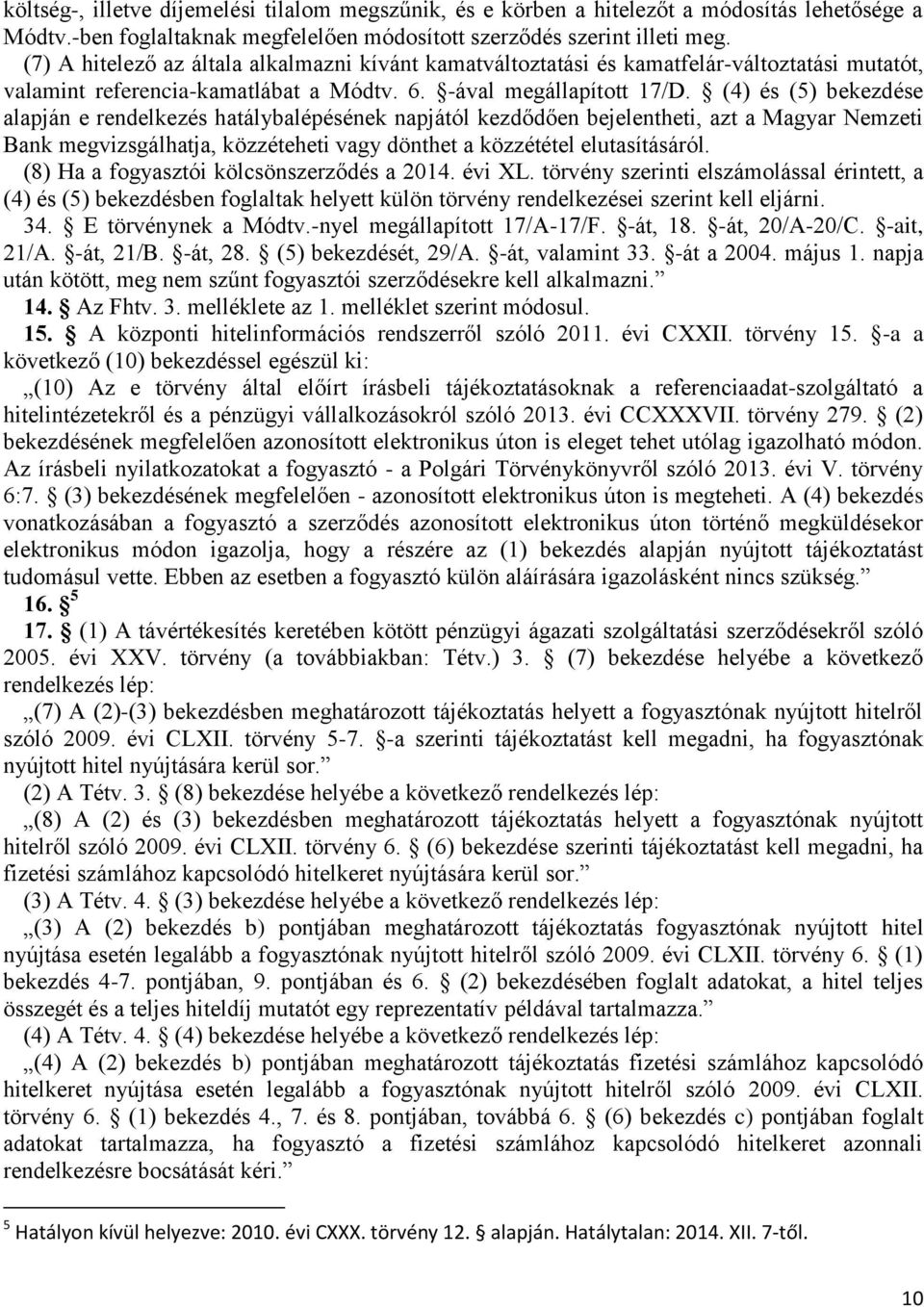 (4) és (5) bekezdése alapján e rendelkezés hatálybalépésének napjától kezdődően bejelentheti, azt a Magyar Nemzeti Bank megvizsgálhatja, közzéteheti vagy dönthet a közzététel elutasításáról.