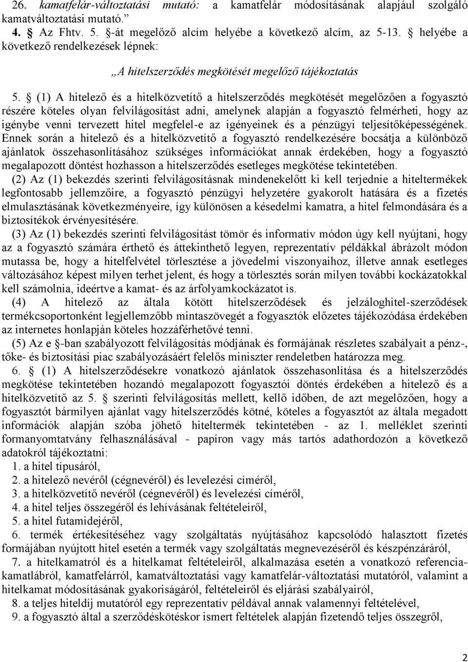 (1) A hitelező és a hitelközvetítő a hitelszerződés megkötését megelőzően a fogyasztó részére köteles olyan felvilágosítást adni, amelynek alapján a fogyasztó felmérheti, hogy az igénybe venni