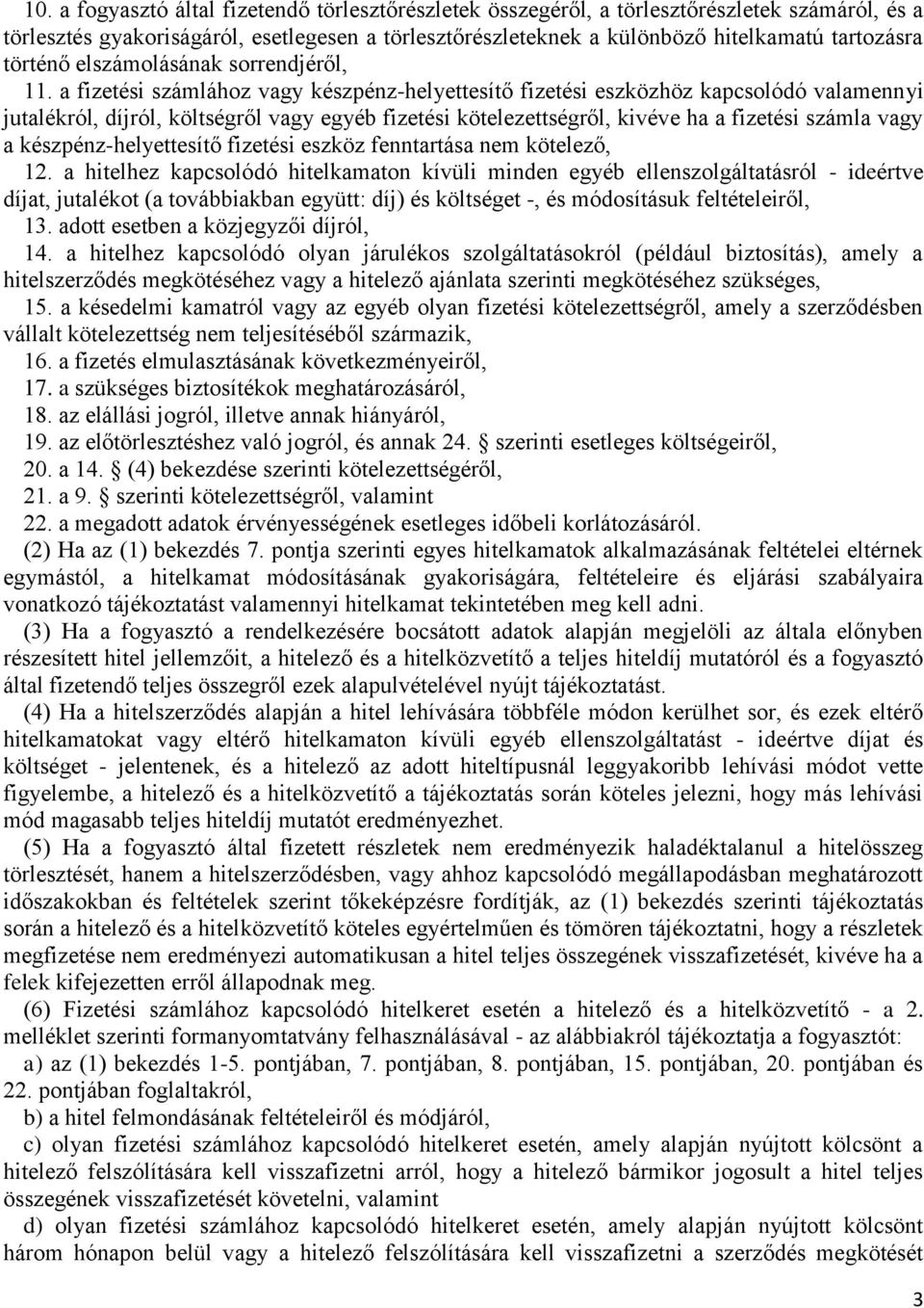 a fizetési számlához vagy készpénz-helyettesítő fizetési eszközhöz kapcsolódó valamennyi jutalékról, díjról, költségről vagy egyéb fizetési kötelezettségről, kivéve ha a fizetési számla vagy a