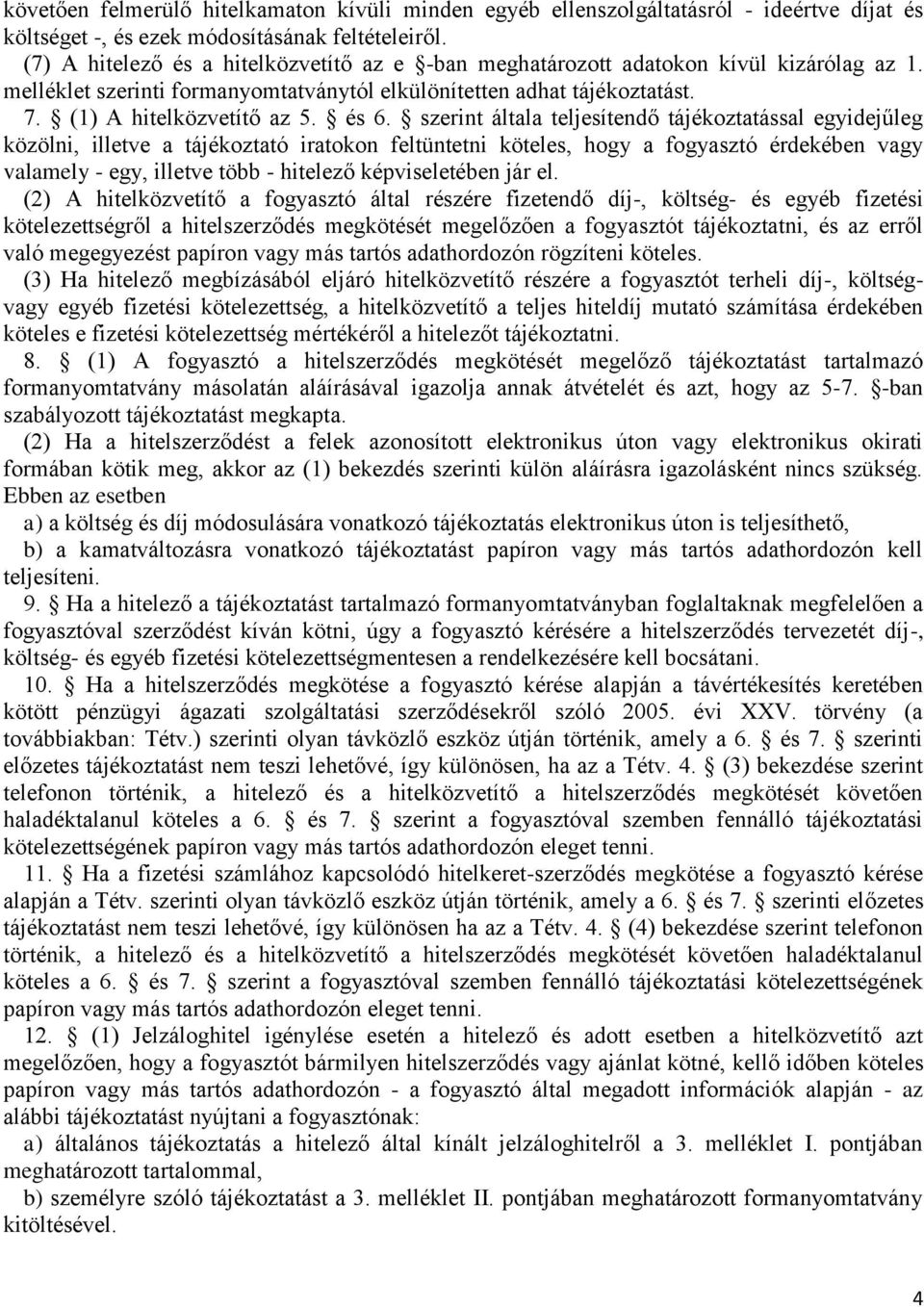 szerint általa teljesítendő tájékoztatással egyidejűleg közölni, illetve a tájékoztató iratokon feltüntetni köteles, hogy a fogyasztó érdekében vagy valamely - egy, illetve több - hitelező