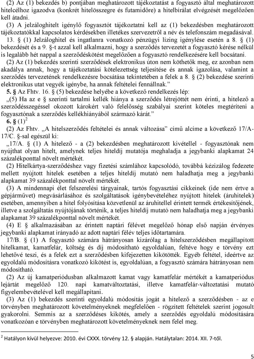 (1) Jelzáloghitel és ingatlanra vonatkozó pénzügyi lízing igénylése esetén a 8. (1) bekezdését és a 9.