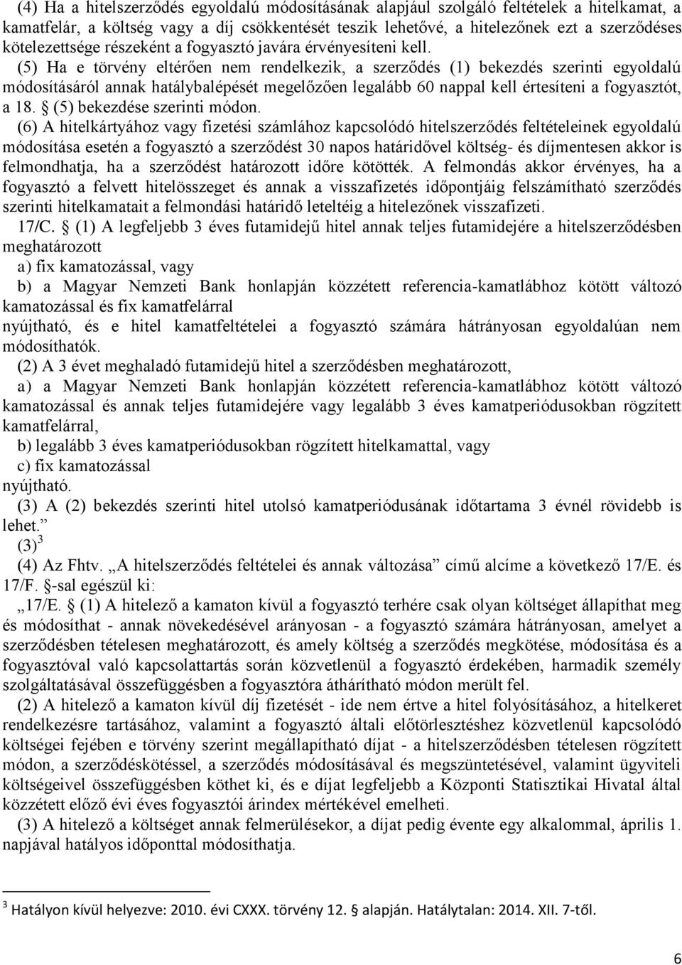 (5) Ha e törvény eltérően nem rendelkezik, a szerződés (1) bekezdés szerinti egyoldalú módosításáról annak hatálybalépését megelőzően legalább 60 nappal kell értesíteni a fogyasztót, a 18.