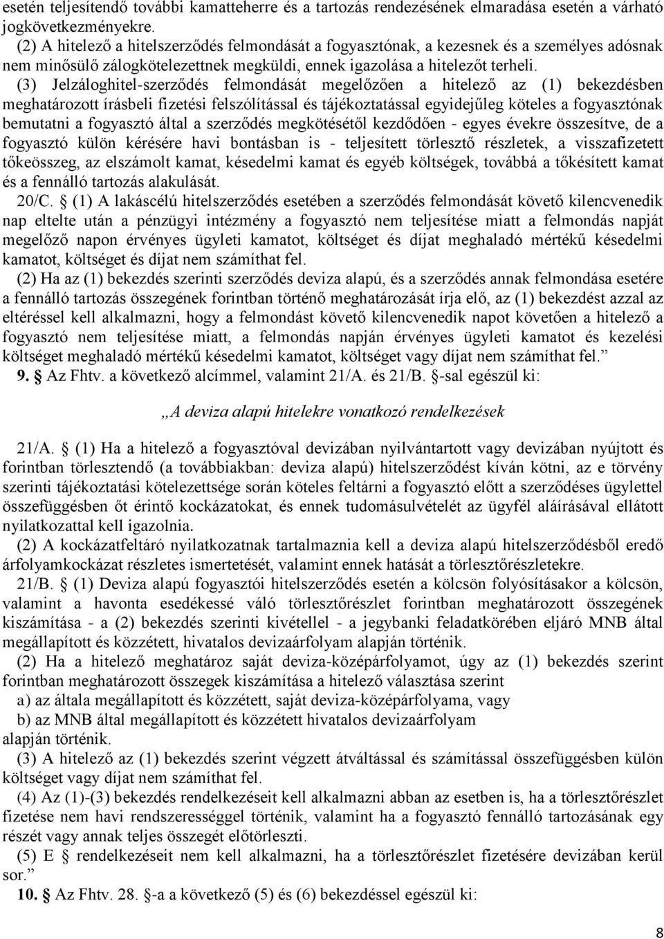 (3) Jelzáloghitel-szerződés felmondását megelőzően a hitelező az (1) bekezdésben meghatározott írásbeli fizetési felszólítással és tájékoztatással egyidejűleg köteles a fogyasztónak bemutatni a
