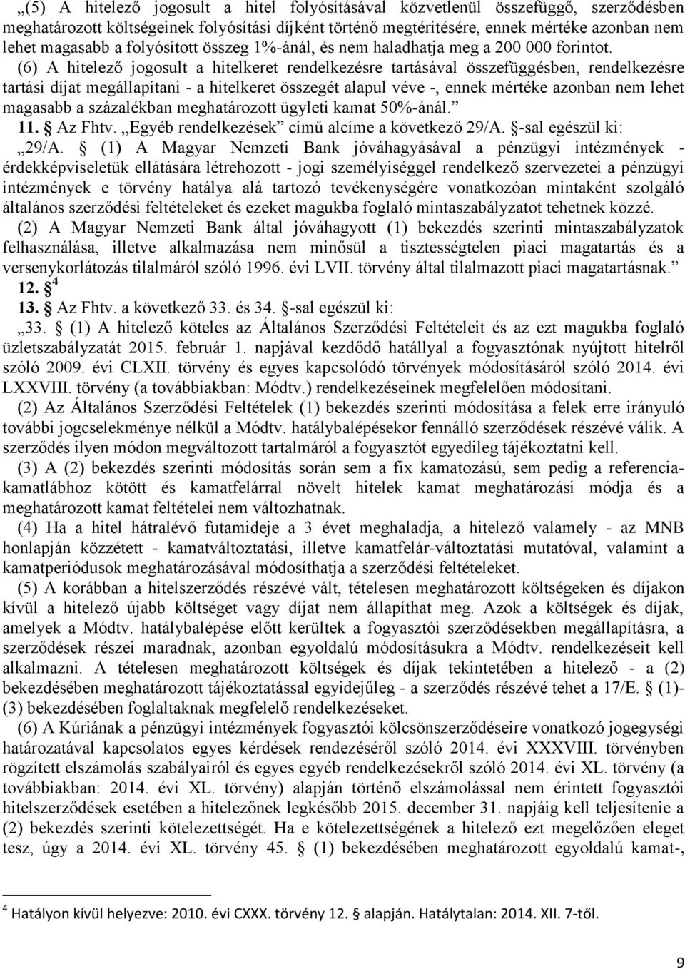 (6) A hitelező jogosult a hitelkeret rendelkezésre tartásával összefüggésben, rendelkezésre tartási díjat megállapítani - a hitelkeret összegét alapul véve -, ennek mértéke azonban nem lehet magasabb
