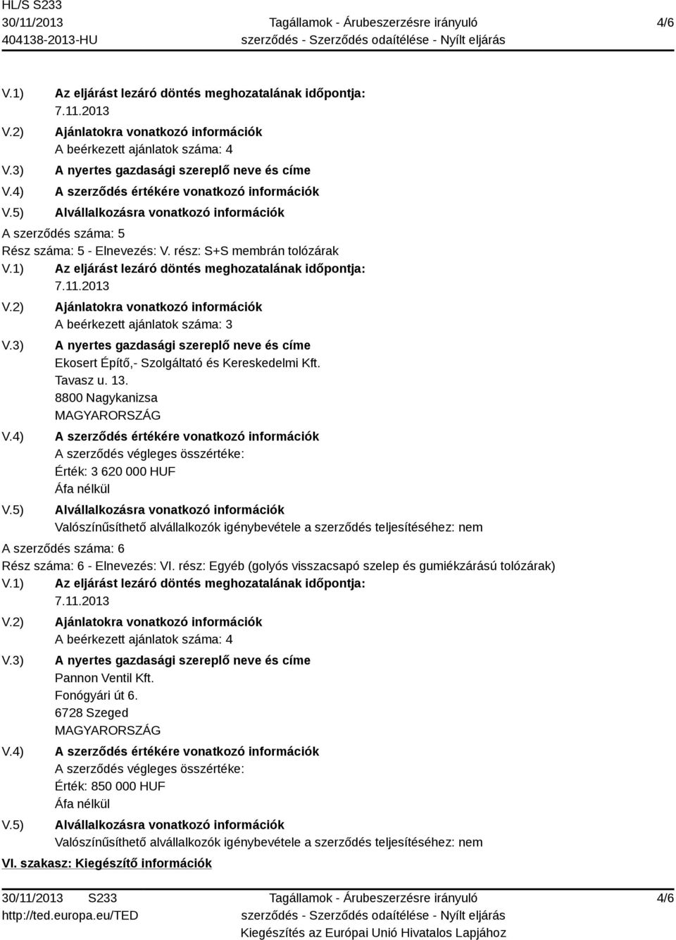 8800 Nagykanizsa Érték: 3 620 000 HUF A szerződés száma: 6 Rész száma: 6 - Elnevezés: VI.