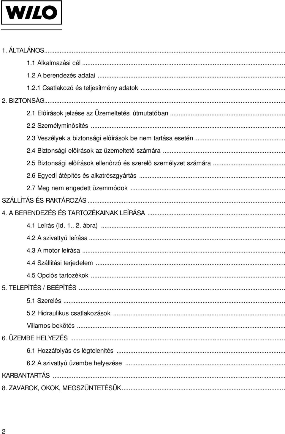 .. 2.7 Meg nem engedett üzemmódok... SZÁLLÍTÁS ÉS RAKTÁROZÁS... 4. A BERENDEZÉS ÉS TARTOZÉKAINAK LEÍRÁSA... 4.1 Leírás (Id. 1., 2. ábra)... 4.2 A szivattyú leírása... 4.3 A motor leírása..., 4.