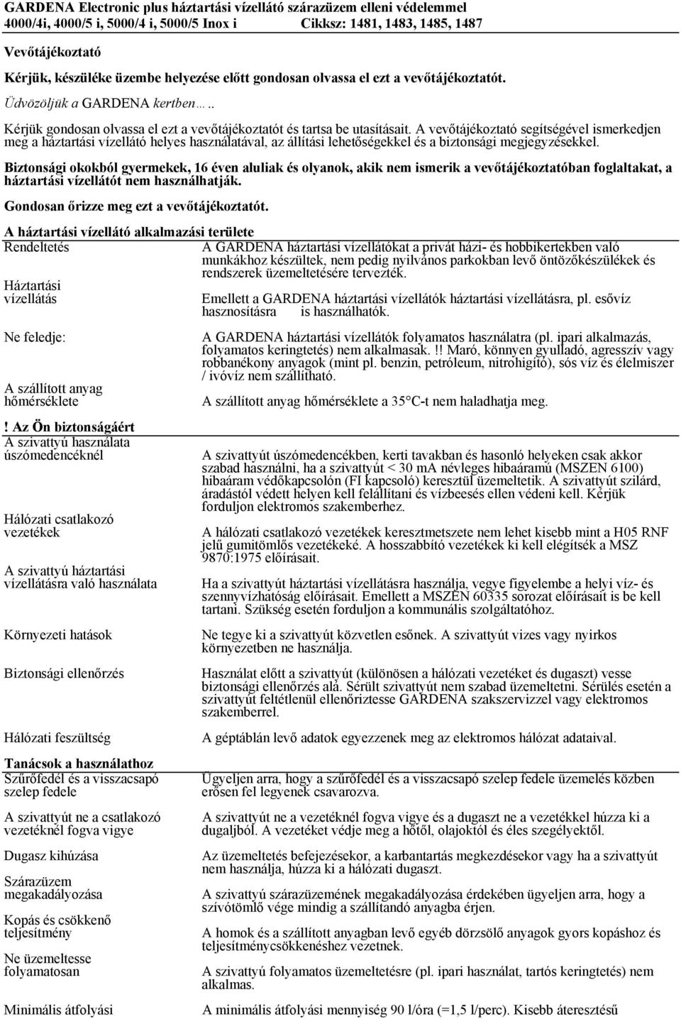 A vevőtájékoztató segítségével ismerkedjen meg a háztartási vízellátó helyes használatával, az állítási lehetőségekkel és a biztonsági megjegyzésekkel.