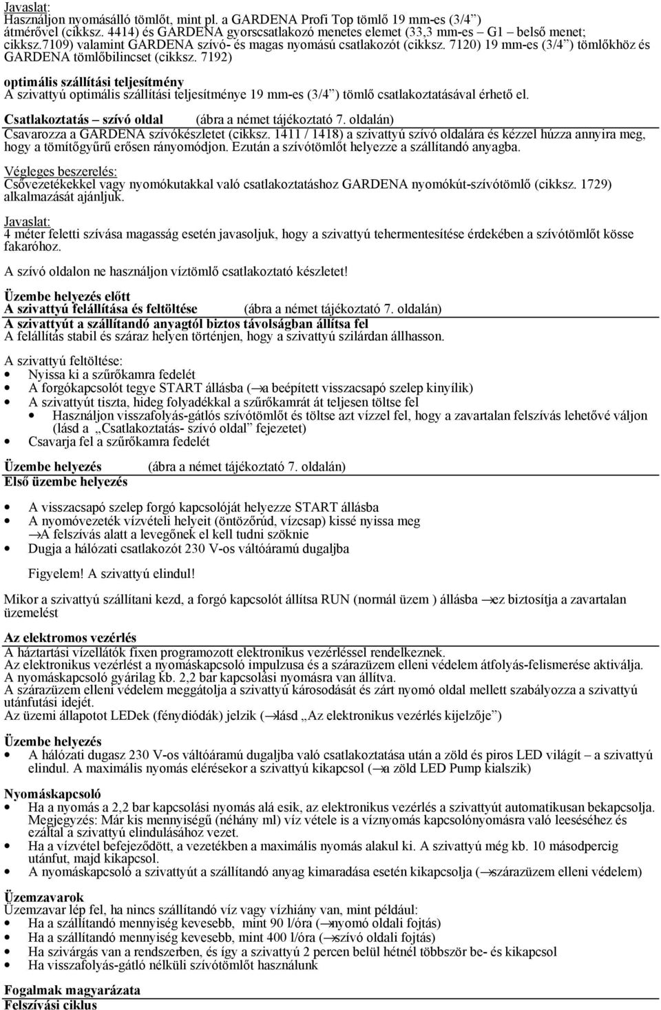 7192) optimális szállítási teljesítmény A szivattyú optimális szállítási teljesítménye 19 mm-es (3/4 ) tömlő csatlakoztatásával érhető el. Csatlakoztatás szívó oldal (ábra a német tájékoztató 7.