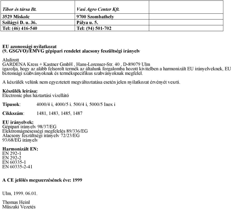 40, D-89079 Ulm igazolja, hogy az alább felsorolt termék az általunk forgalomba hozott kivitelben a harmonizált EU irányelveknek, EU biztonsági szabványoknak és termékspecifikus szabványoknak