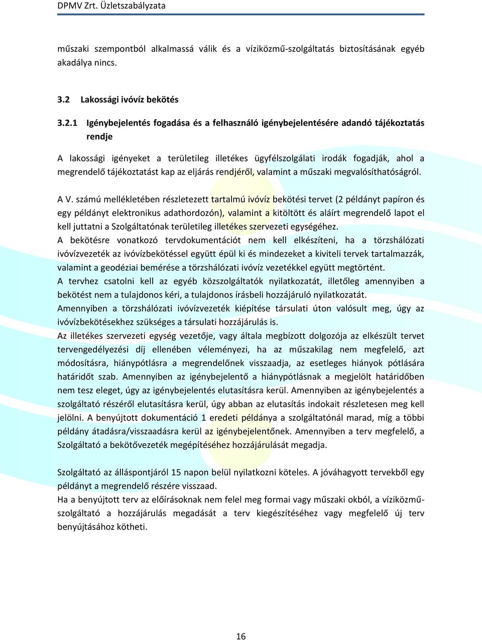 1 Igénybejelentés fogadása és a felhasználó igénybejelentésére adandó tájékoztatás rendje A lakossági igényeket a területileg illetékes ügyfélszolgálati irodák fogadják, ahol a megrendelő