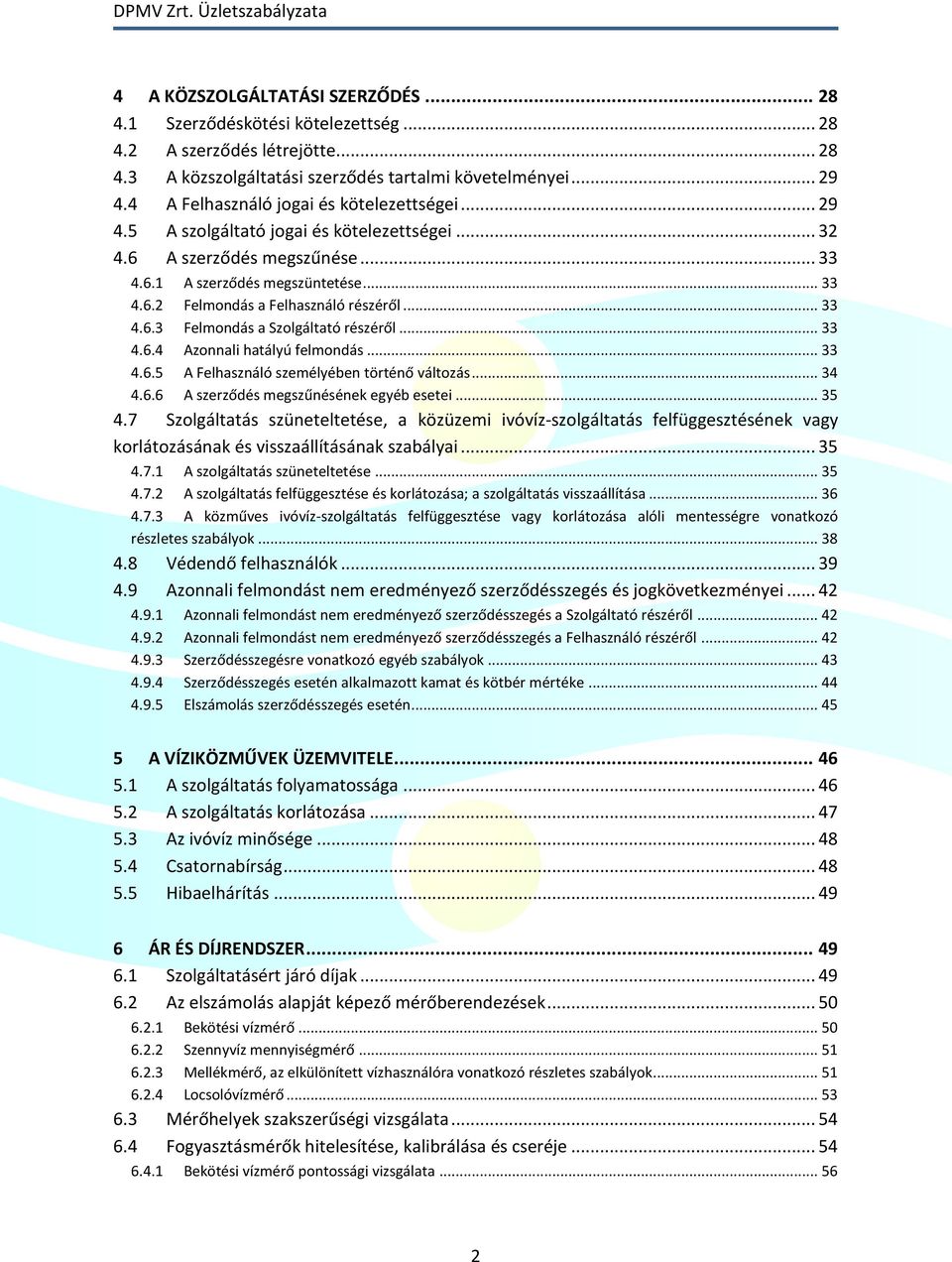 .. 33 4.6.3 Felmondás a Szolgáltató részéről... 33 4.6.4 Azonnali hatályú felmondás... 33 4.6.5 A Felhasználó személyében történő változás... 34 4.6.6 A szerződés megszűnésének egyéb esetei... 35 4.