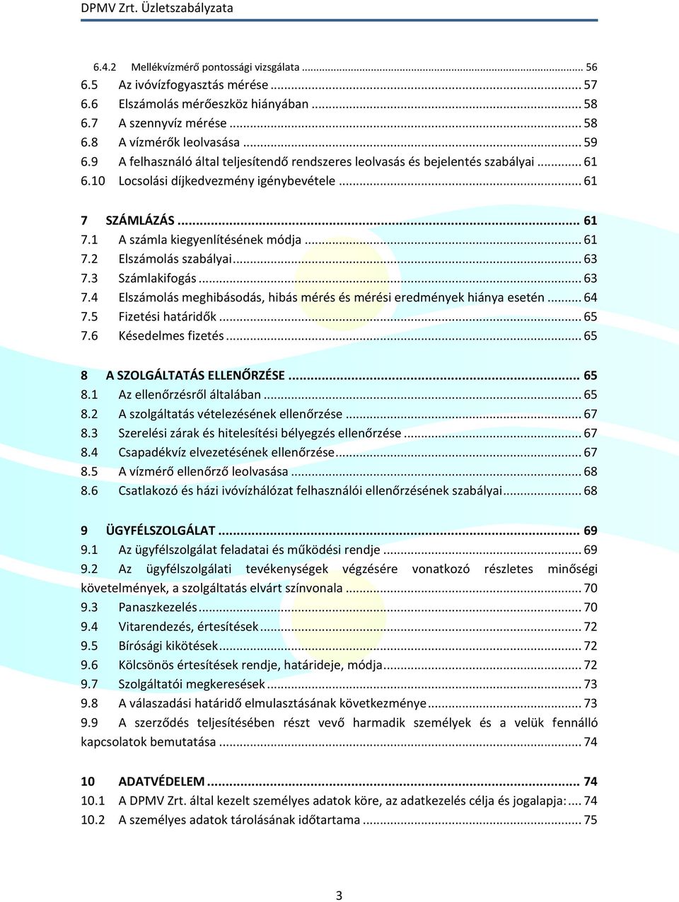 .. 63 7.3 Számlakifogás... 63 7.4 Elszámolás meghibásodás, hibás mérés és mérési eredmények hiánya esetén... 64 7.5 Fizetési határidők... 65 7.6 Késedelmes fizetés... 65 8 A SZOLGÁLTATÁS ELLENŐRZÉSE.