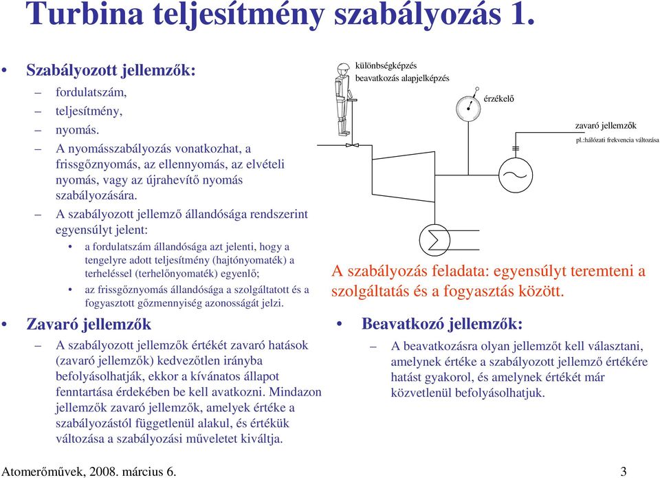 A szabályozott jellemzı állandósága rendszerint egyensúlyt jelent: a fordulatszám állandósága azt jelenti, hogy a tengelyre adott teljesítmény (hajtónyomaték) a terheléssel (terhelınyomaték) egyenlı;