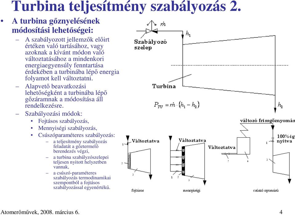 fenntartása érdekében a turbinába lépı energia folyamot kell változtatni. Alapvetı beavatkozási lehetıségként a turbinába lépı gızáramnak a módosítása áll rendelkezésre.