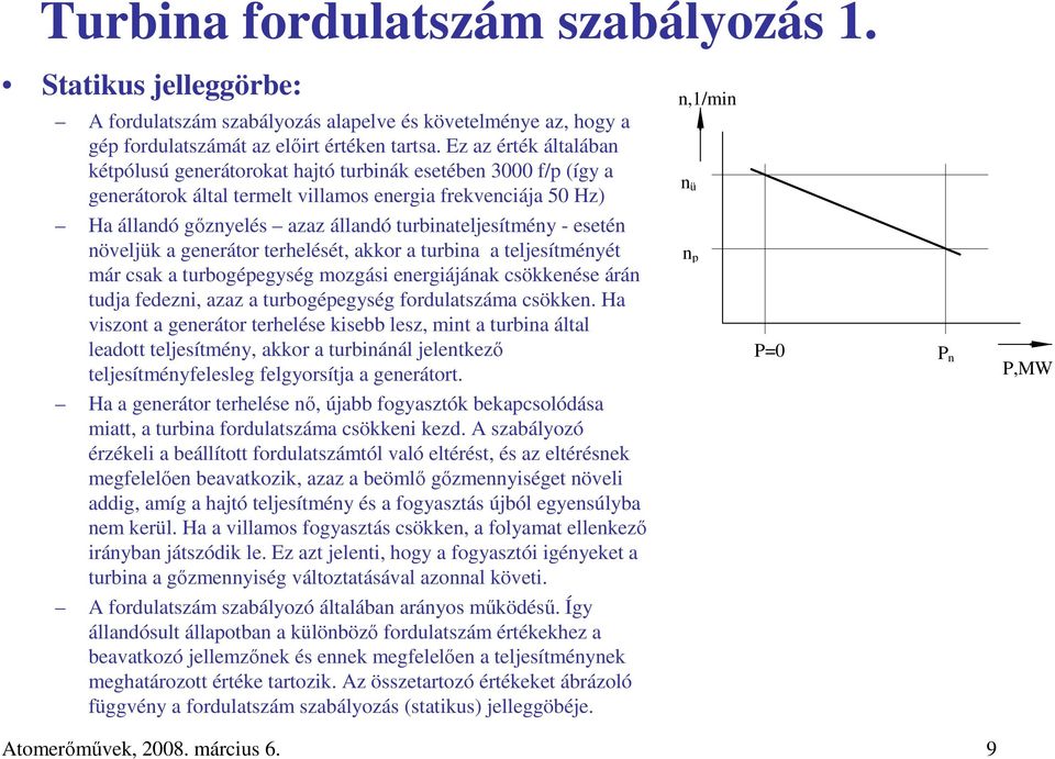 - esetén növeljük a generátor terhelését, akkor a turbina a teljesítményét már csak a turbogépegység mozgási energiájának csökkenése árán tudja fedezni, azaz a turbogépegység fordulatszáma csökken.
