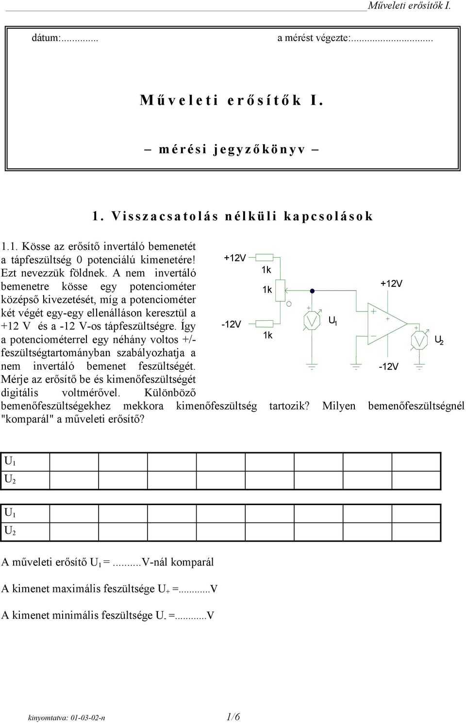 Így a potenciométerrel egy néhány voltos +/- feszültségtartományban szabályozhatja a nem invertáló bemenet feszültségét. Mérje az erősítő be és kimenőfeszültségét digitális voltmérővel.