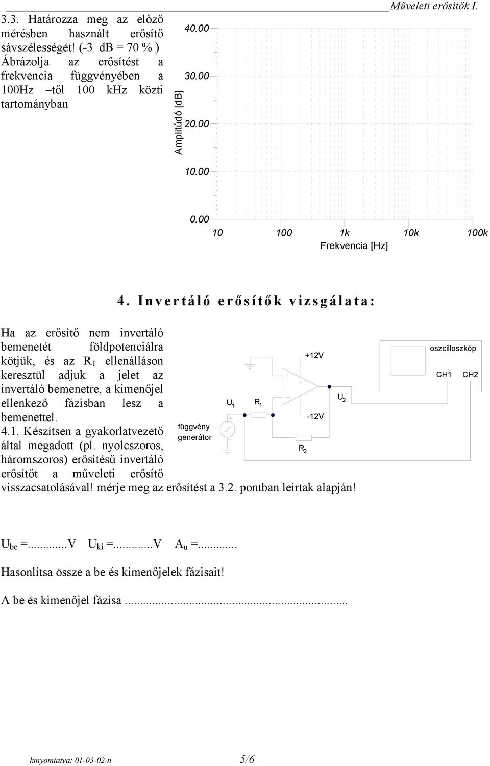 Invertáló erő sítő k vizsgálata: Ha az erősítő nem invertáló bemenetét földpotenciálra kötjük, és az R 1 ellenálláson keresztül adjuk a jelet az invertáló bemenetre, a kimenőjel U ellenkező fázisban