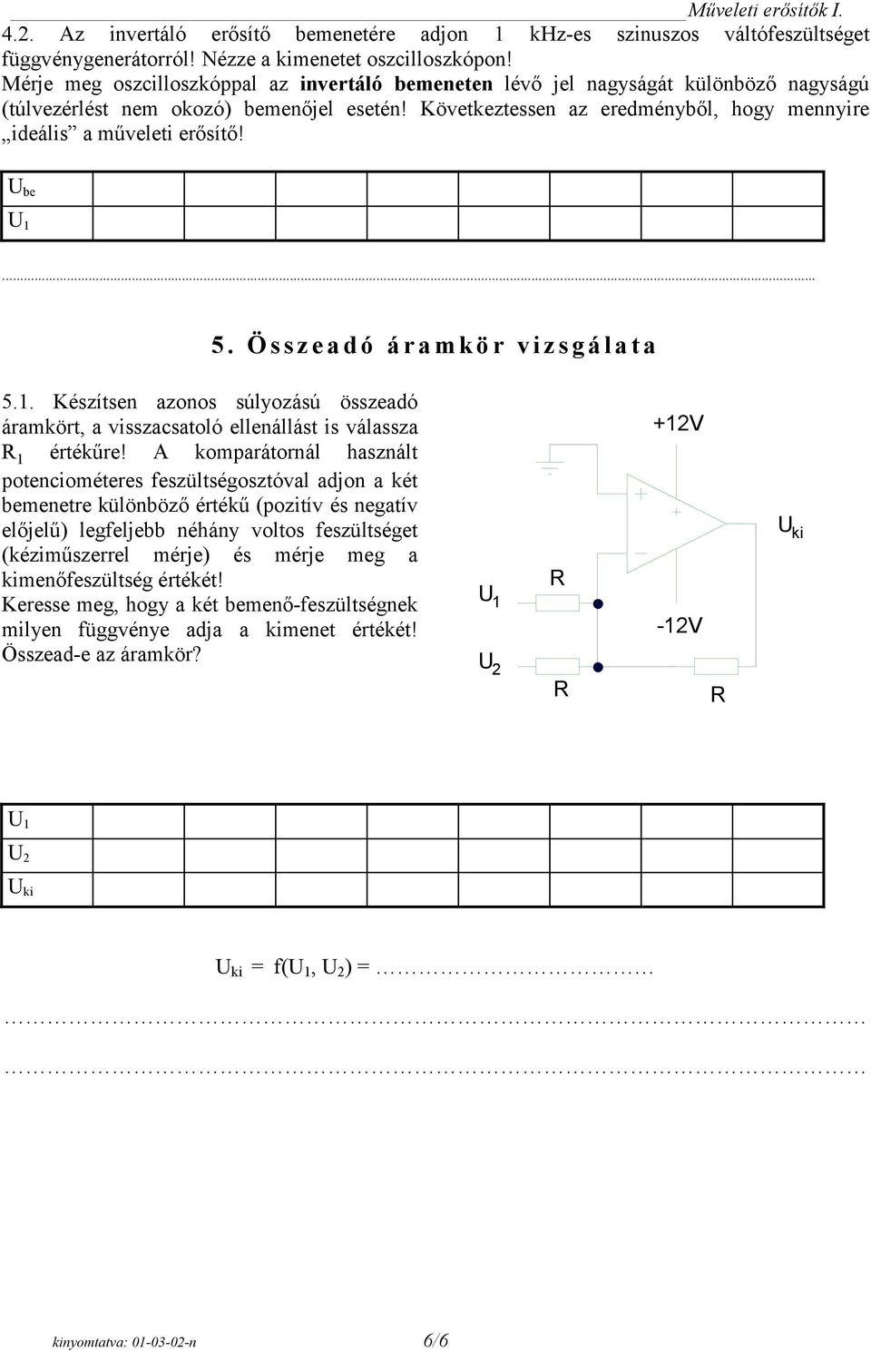 Összeadó áramkör vizsgálata 5.1. Készítsen azonos súlyozású összeadó áramkört, a visszacsatoló ellenállást is válassza R 1 értékűre!