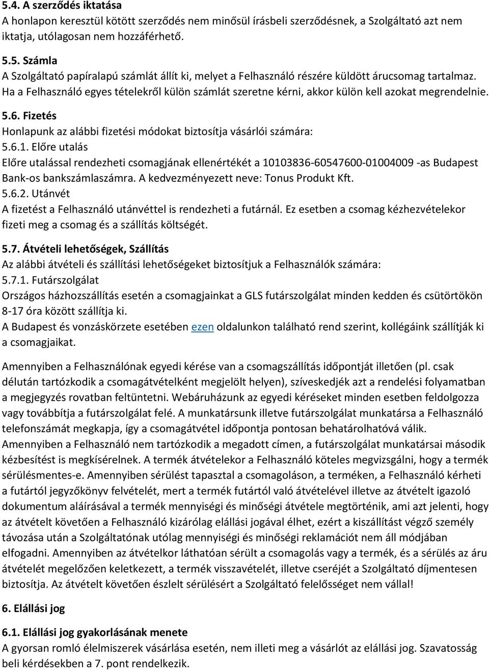 Előre utalás Előre utalással rendezheti csomagjának ellenértékét a 10103836-60547600-01004009 -as Budapest Bank-os bankszámlaszámra. A kedvezményezett neve: Tonus Produkt Kft. 5.6.2.