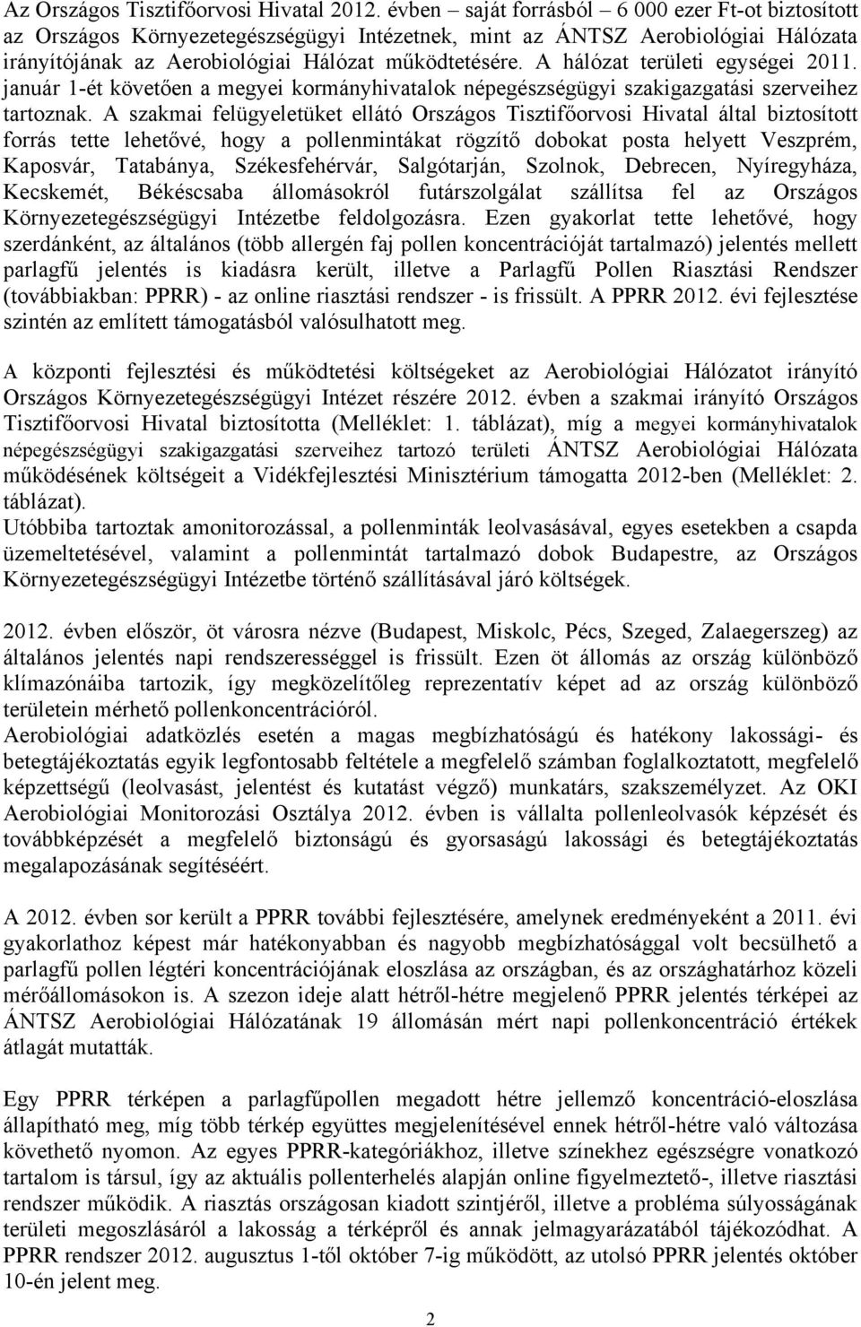 A hálózat területi egységei 2011. január 1-ét követően a megyei kormányhivatalok népegészségügyi szakigazgatási szerveihez tartoznak.