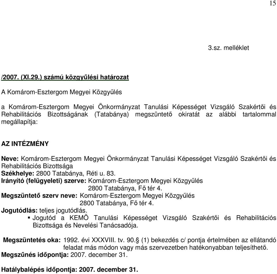 megszüntetı okiratát az alábbi tartalommal megállapítja: AZ INTÉZMÉNY Neve: Komárom-Esztergom Megyei Önkormányzat Tanulási Képességet Vizsgáló Szakértıi és Rehabilitációs Bizottsága Székhelye: 2800