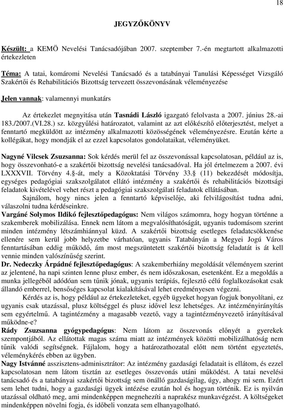 véleményezése Jelen vannak: valamennyi munkatárs Az értekezlet megnyitása után Tasnádi László igazgató felolvasta a 2007. június 28.-ai 183./2007.(VI.28.) sz.