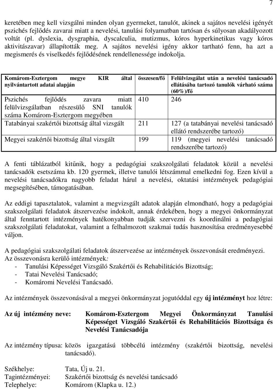 A sajátos nevelési igény akkor tartható fenn, ha azt a megismerés és viselkedés fejlıdésének rendellenessége indokolja.