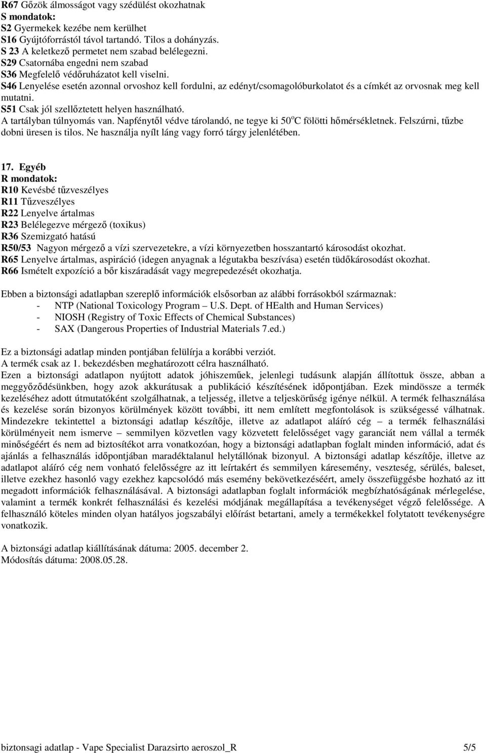 S51 Csak jól szellıztetett helyen használható. A tartályban túlnyomás van. Napfénytıl védve tárolandó, ne tegye ki 50 o C fölötti hımérsékletnek. Felszúrni, tőzbe dobni üresen is tilos.