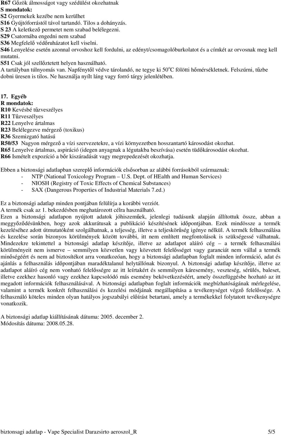 S51 Csak jól szellıztetett helyen használható. A tartályban túlnyomás van. Napfénytıl védve tárolandó, ne tegye ki 50 o C fölötti hımérsékletnek. Felszúrni, tőzbe dobni üresen is tilos.