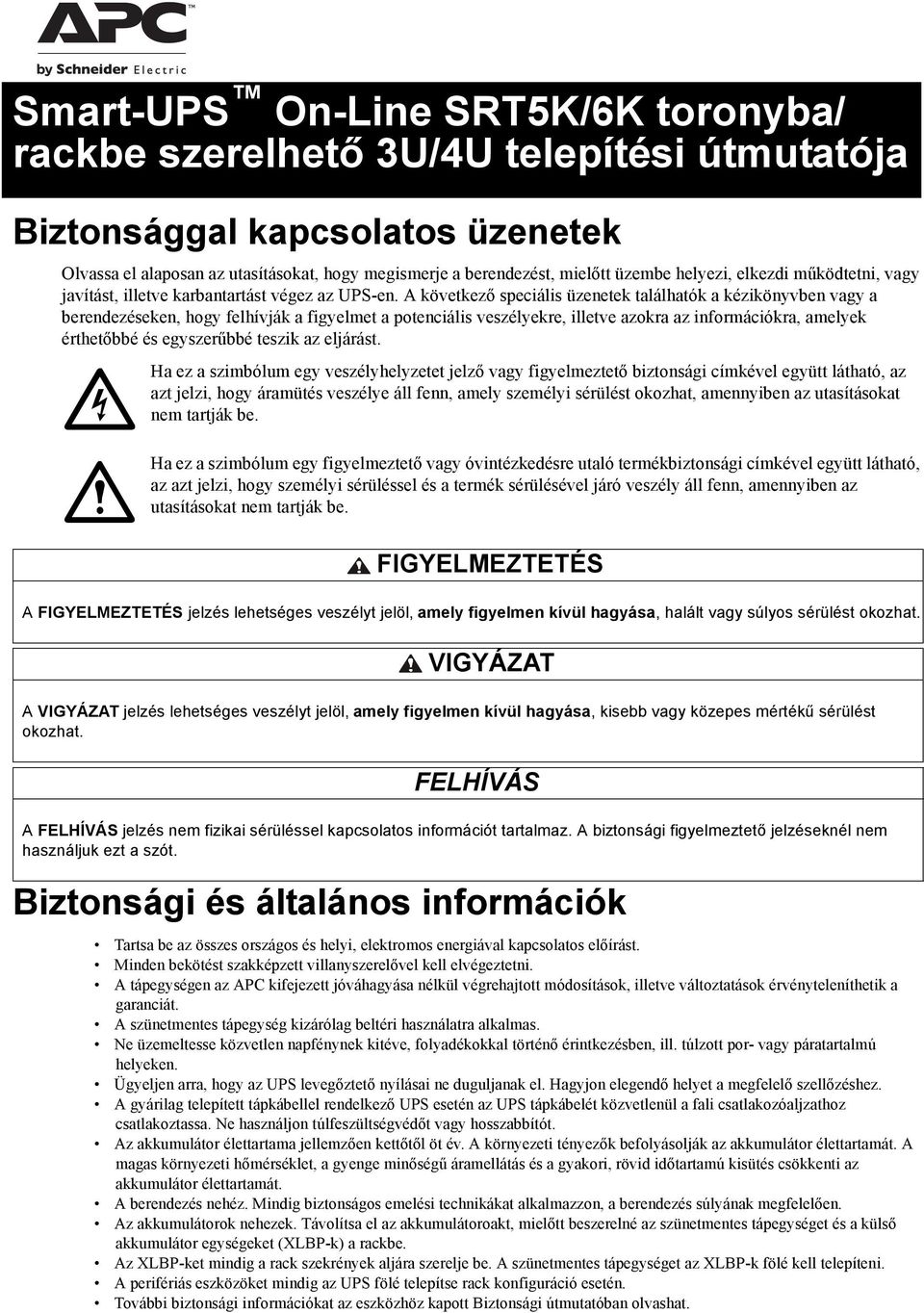 A következő speciális üzenetek találhatók a kézikönyvben vagy a berendezéseken, hogy felhívják a figyelmet a potenciális veszélyekre, illetve azokra az információkra, amelyek érthetőbbé és