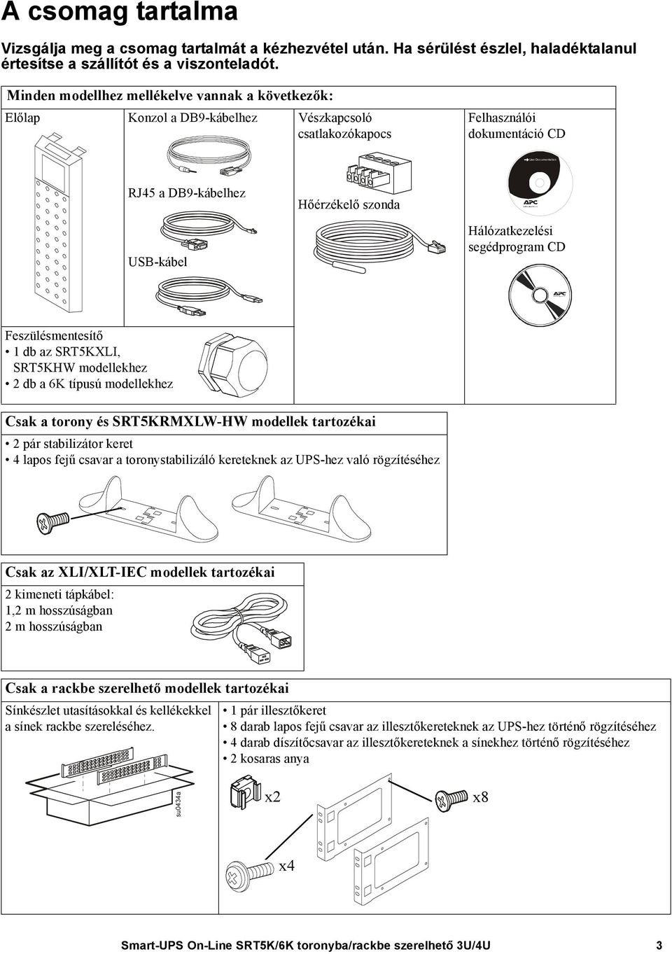 USB-kábel Hálózatkezelési segédprogram CD Feszülésmentesítő 1 db az SRT5KXLI, SRT5KHW modellekhez 2 db a 6K típusú modellekhez Csak a torony és SRT5KRMXLW-HW modellek tartozékai 2 pár stabilizátor