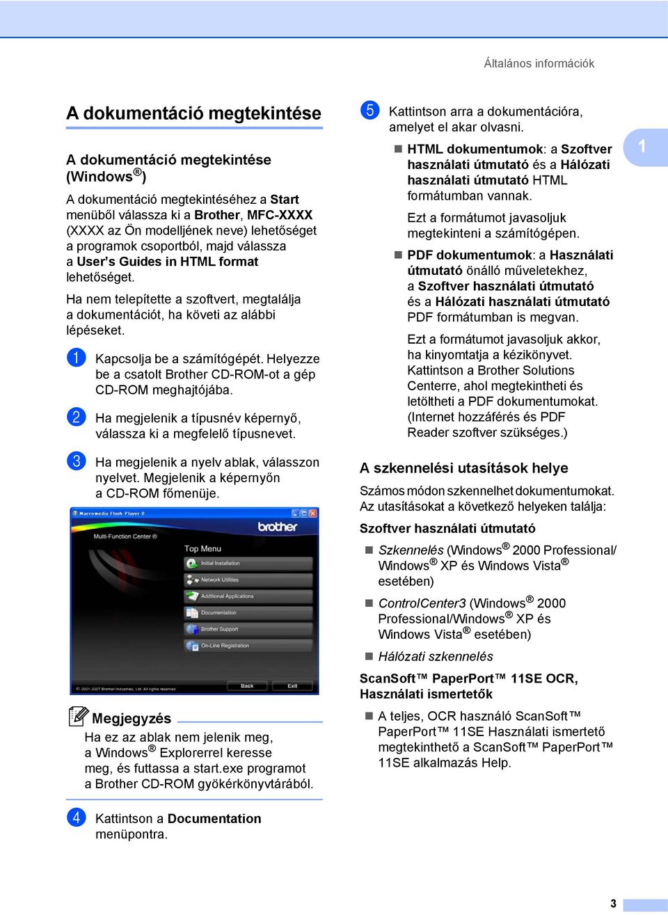 a Kapcsolja be a számítógépét. Helyezze be a csatolt Brother CD-ROM-ot a gép CD-ROM meghajtójába. b Ha megjelenik a típusnév képernyő, válassza ki a megfelelő típusnevet.