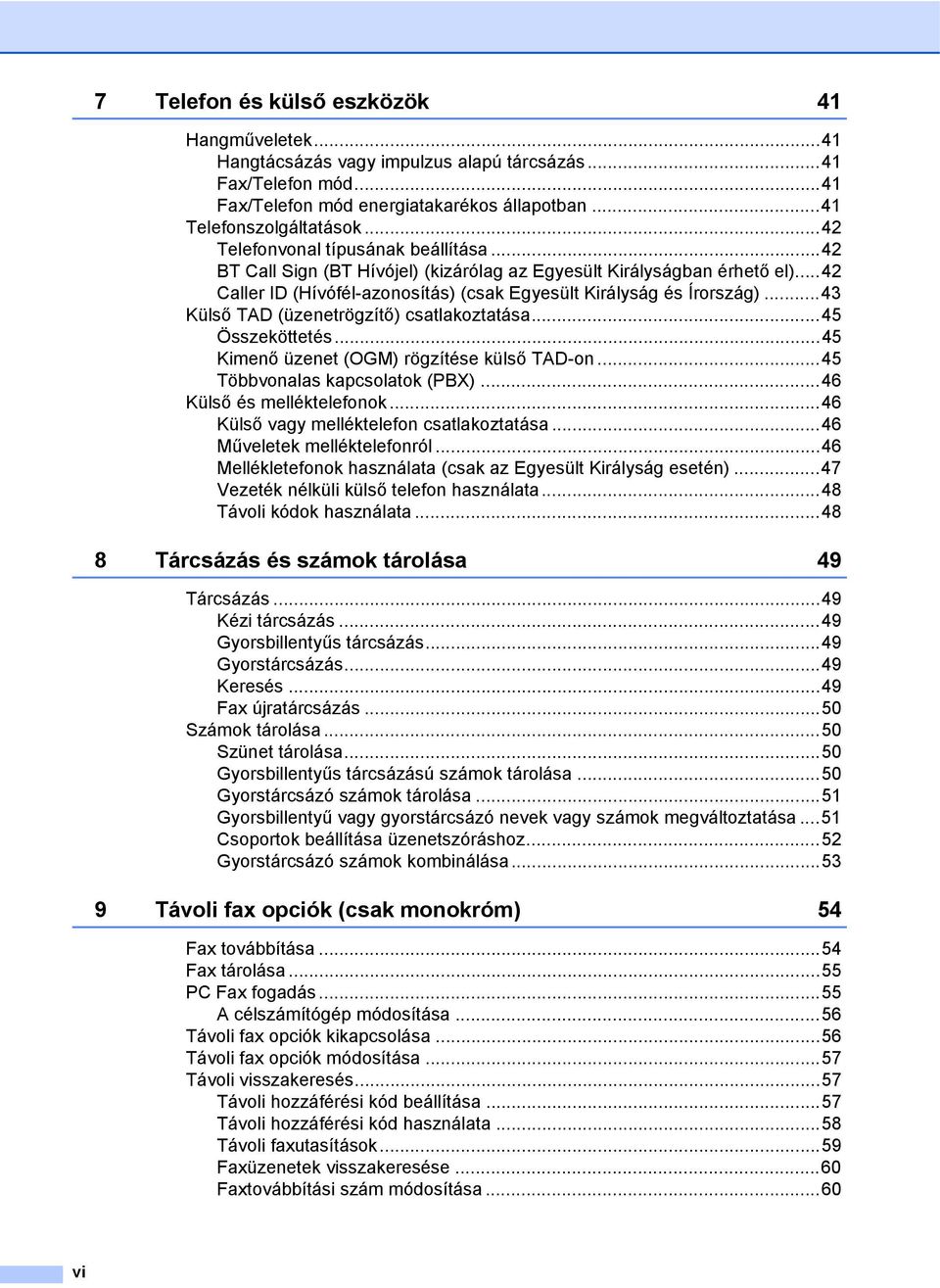 ..43 Külső TAD (üzenetrögzítő) csatlakoztatása...45 Összeköttetés...45 Kimenő üzenet (OGM) rögzítése külső TAD-on...45 Többvonalas kapcsolatok (PBX)...46 Külső és melléktelefonok.