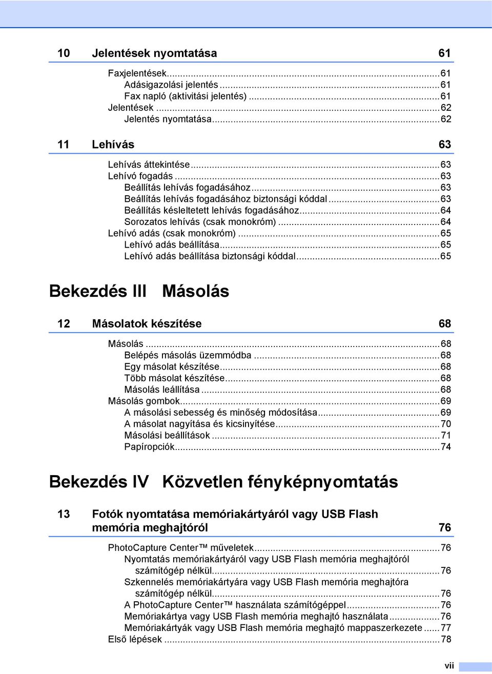 ..64 Lehívó adás (csak monokróm)...65 Lehívó adás beállítása...65 Lehívó adás beállítása biztonsági kóddal...65 Bekezdés III Másolás 12 Másolatok készítése 68 Másolás...68 Belépés másolás üzemmódba.