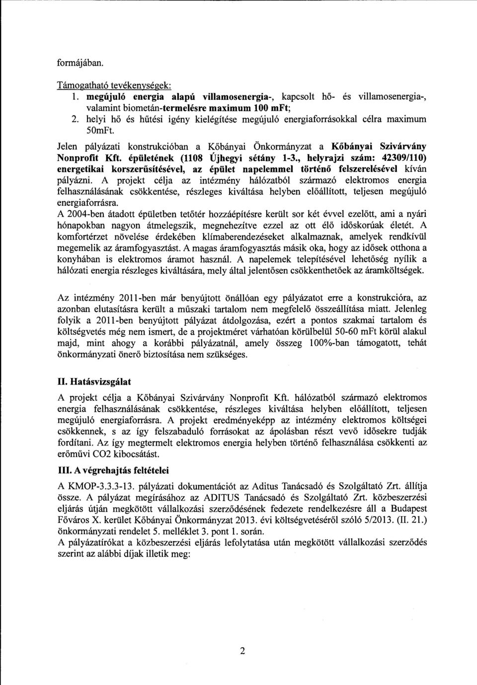 helyi hő és hűtési igény kielégítése megújuló energiaforrásokkal célra maximum 50mFt. Jelen pályázati konstrukcióban a Kőbányai Önkormányzat a Kőbányai Szivárvány Nonprofit Kft.