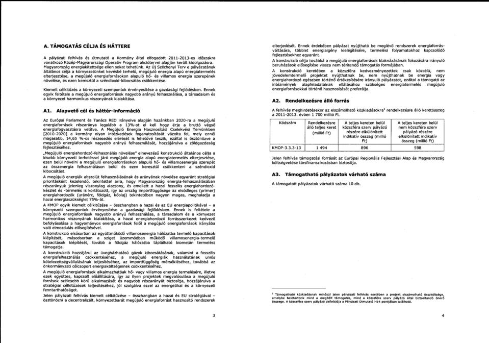Az Új Széchenyi Terv e pályázatának általános célja a környezetünket kevésbé terhelő, megújuló energia alapú energiatermelés elterjesztése, a megújuló energiaforrásokon alapuló hő- és villamos