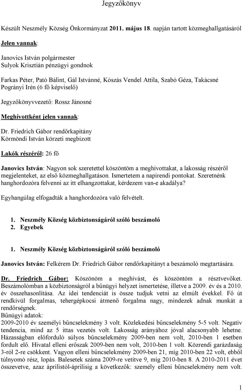 Pogrányi Irén (6 fő képviselő) Jegyzőkönyvvezető: Rossz Jánosné Meghívottként jelen vannak: Dr.